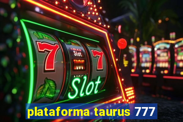 plataforma taurus 777